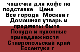 чашечки для кофе на подставке › Цена ­ 1 000 - Все города, Москва г. Домашняя утварь и предметы быта » Посуда и кухонные принадлежности   . Ставропольский край,Ессентуки г.